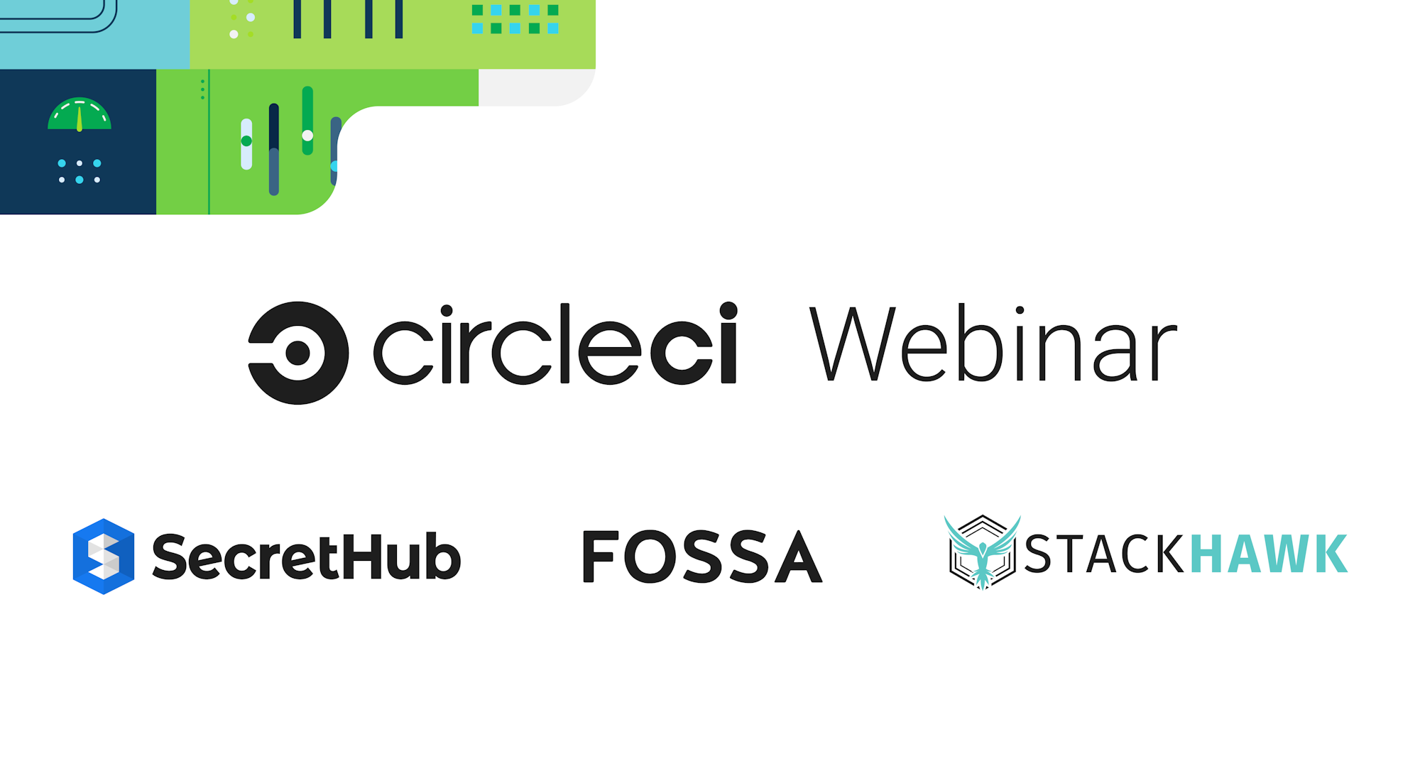 CircleCI Webinar SecretHub FOSSA StackHawk